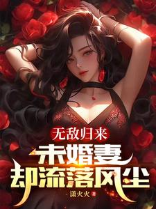 无敌归来未婚妻却流落风尘